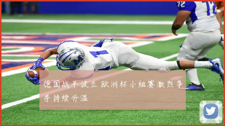 德国战平波兰 欧洲杯小组赛激烈争夺持续升温