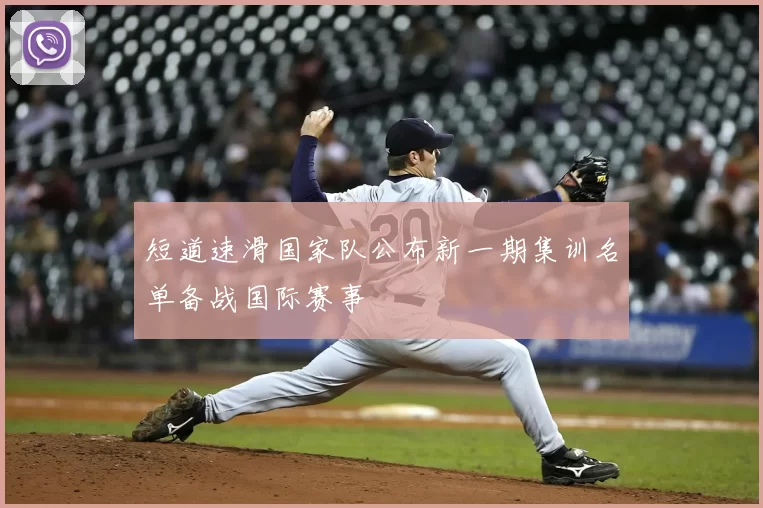 短道速滑国家队公布新一期集训名单备战国际赛事