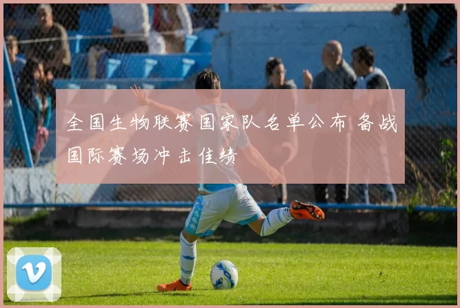 全国生物联赛国家队名单公布 备战国际赛场冲击佳绩