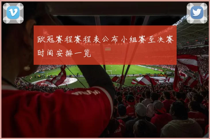 欧冠赛程赛程表公布小组赛至决赛时间安排一览